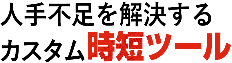 人手不足を解消するカスタム時短ツール