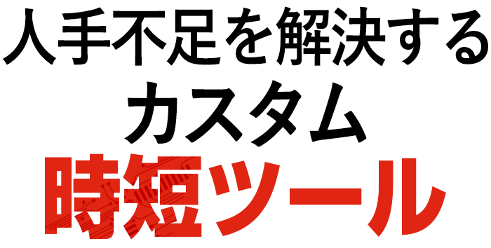 人手不足を解消するカスタム時短ツール